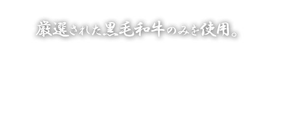 厳選された黒毛和牛のみを使用。